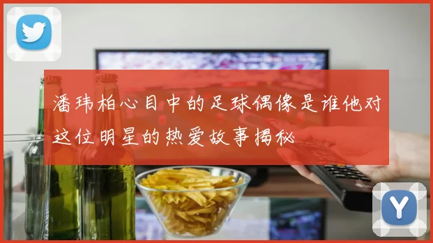 潘玮柏心目中的足球偶像是谁他对这位明星的热爱故事揭秘
