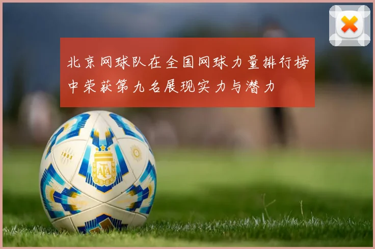 北京网球队在全国网球力量排行榜中荣获第九名展现实力与潜力