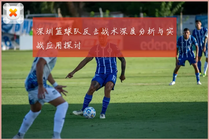深圳篮球队反击战术深度分析与实战应用探讨