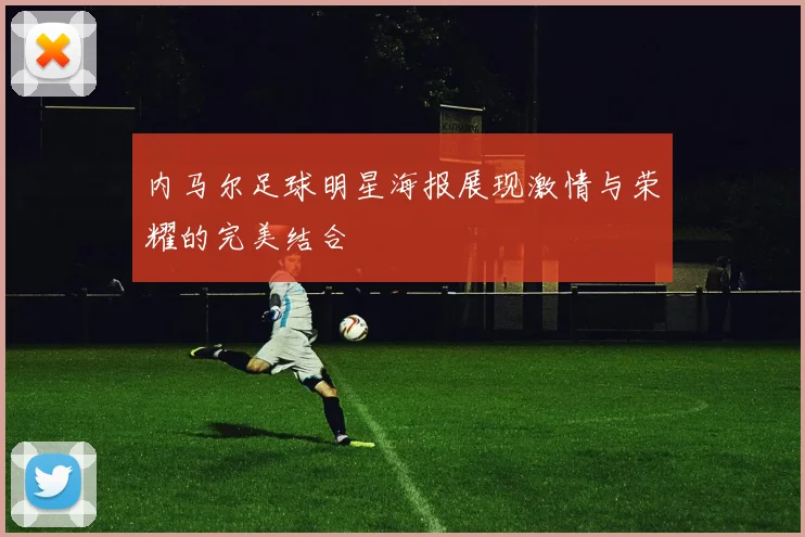 内马尔足球明星海报展现激情与荣耀的完美结合